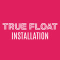 True Float Installation