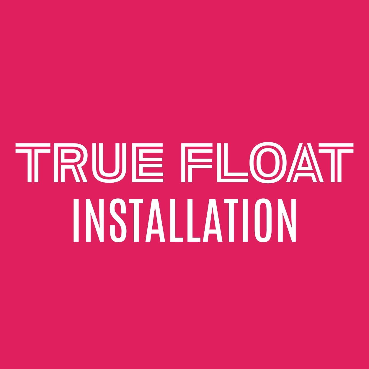True Float Installation